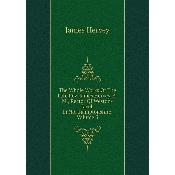 фото Книга the whole works of the late rev. james hervey, a. m., rector of weston-favel, in northamptonshire, volume 5 nobel press