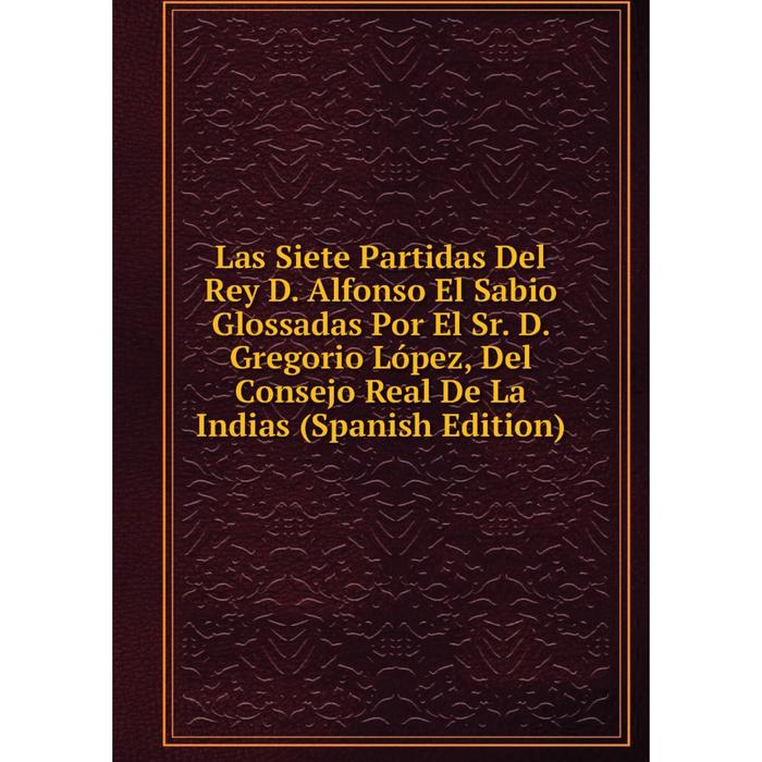 фото Книга las siete partidas del rey d alfonso el sabio glossadas por el sr d gregorio lópez, del consejo real de la indias nobel press