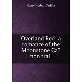 

Книга Overland Red a Romance of the Moonstone Canon trail