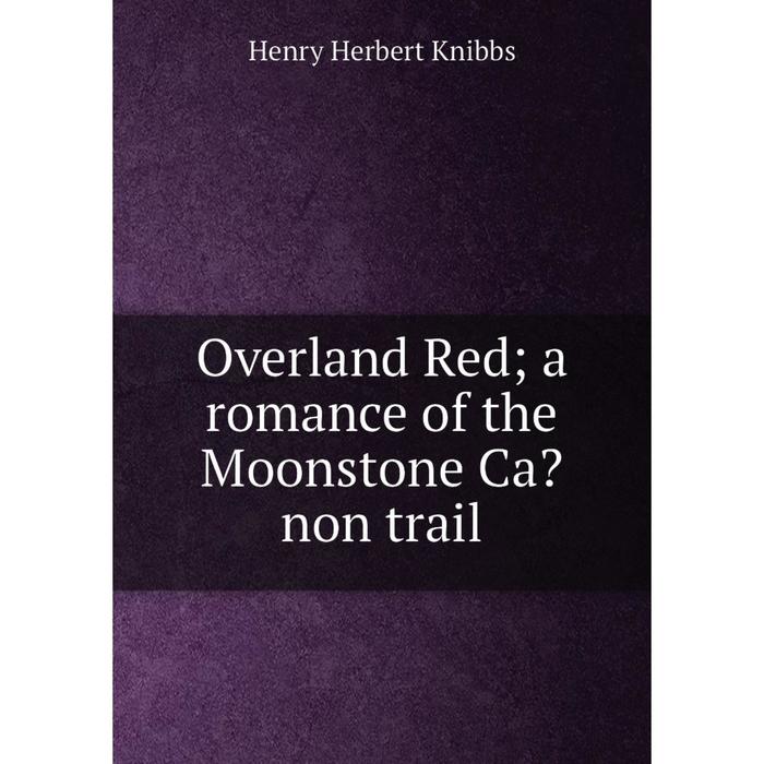 фото Книга overland red a romance of the moonstone ca?non trail nobel press