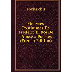 

Книга Oeuvres posthumes De Frédéric Ii, roi de Prusse: Poésies