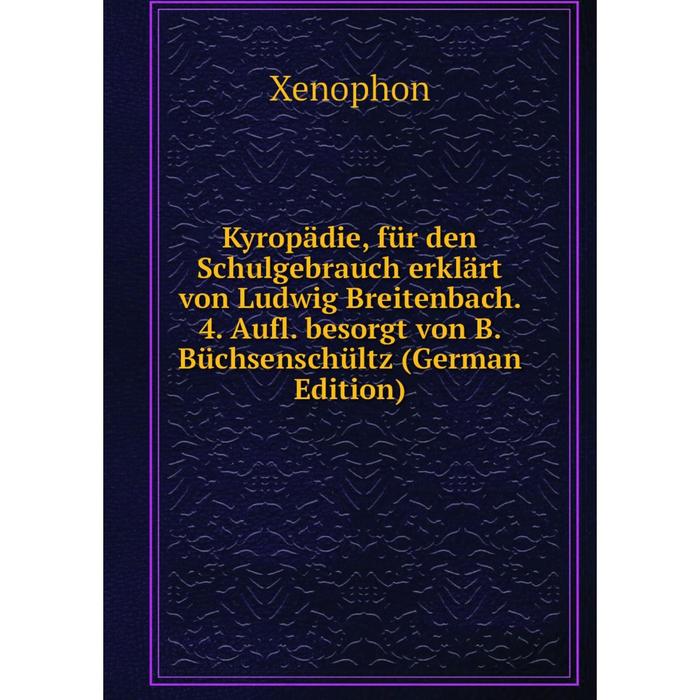 фото Книга kyropädie, für den schulgebrauch erklärt von ludwig breitenbach. 4. aufl. besorgt von b. büchsenschültz nobel press