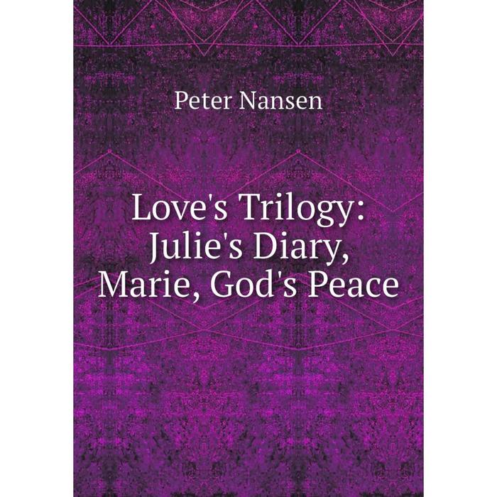 фото Книга love's trilogy: julie's diary, marie, god's peace nobel press