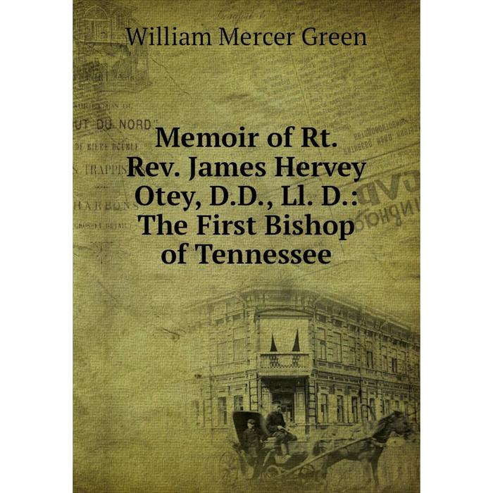 фото Книга memoir of rt rev james hervey otey, dd, ll d: the first bishop of tennessee nobel press