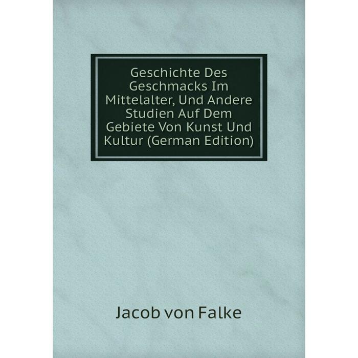 фото Книга geschichte des geschmacks im mittelalter, und andere studien auf dem gebiete von kunst und kultur (german edition) nobel press