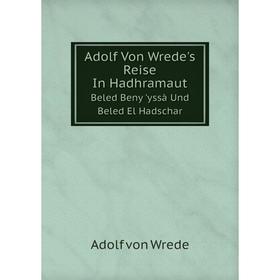 

Книга Adolf Von Wrede's Reise In Hadhramaut Beled Beny 'yssà Und Beled El Hadschar