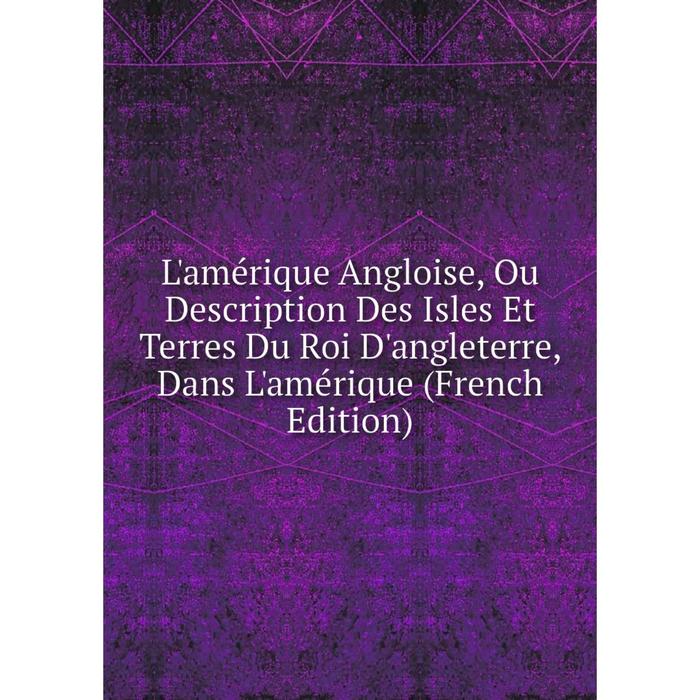 фото Книга l'amérique angloise, ou description des isles et terres du roi d'angleterre, dans l'amérique nobel press