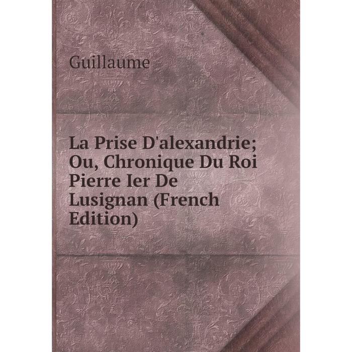 фото Книга la prise d'alexandrie ou, chronique du roi pierre ier de lusignan nobel press