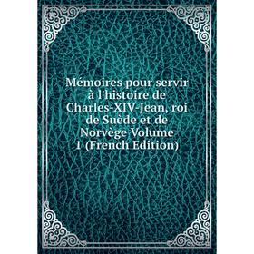 

Книга Mémoires pour servir à l'histoire de Charles-XIV-Jean, roi de Suède et de Norvège Volume 1