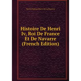 

Книга Histoire De Henri Iv, Roi De France Et De Navarre (French Edition)