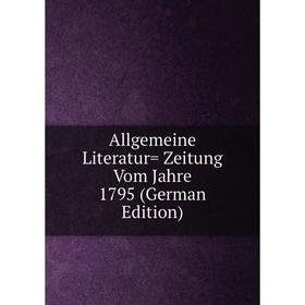 

Книга Allgemeine Literatur= Zeitung Vom Jahre 1795 (German Edition)