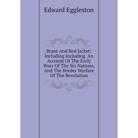 

Книга Brant And Red Jacket: Including Including An Account Of The Early Wars Of The Six Nations, And The Border Warfare Of The Revolution
