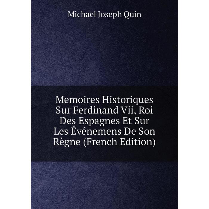 фото Книга memoires historiques sur ferdinand vii, roi des espagnes et sur les événemens de son règne nobel press