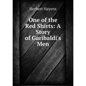 

Книга One of the Red Shirts: A Story of Garibaldi's Men