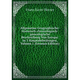 

Книга Allgemeine Geographische-historisch-chronologisch-genealogische Beschreibung Von Europa: In 3 Hauptabtheilungen, Volume 1 (German Edition)