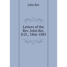 

Книга Letters of the Rev John Ker, DD, 1866-1885