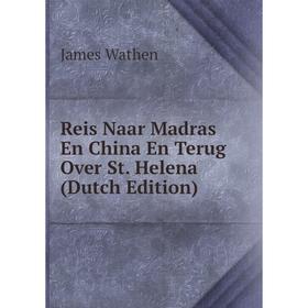 

Книга Reis Naar Madras En China En Terug Over St. Helena (Dutch Edition)