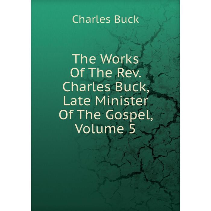 фото Книга the works of the rev. charles buck, late minister of the gospel, volume 5 nobel press