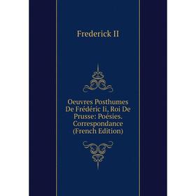 

Книга Oeuvres posthumes De Frédéric Ii, roi de Prusse: Poésies Correspondance