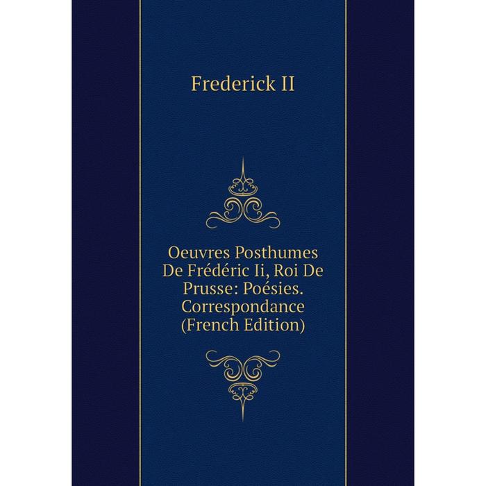 фото Книга oeuvres posthumes de frédéric ii, roi de prusse: poésies correspondance nobel press