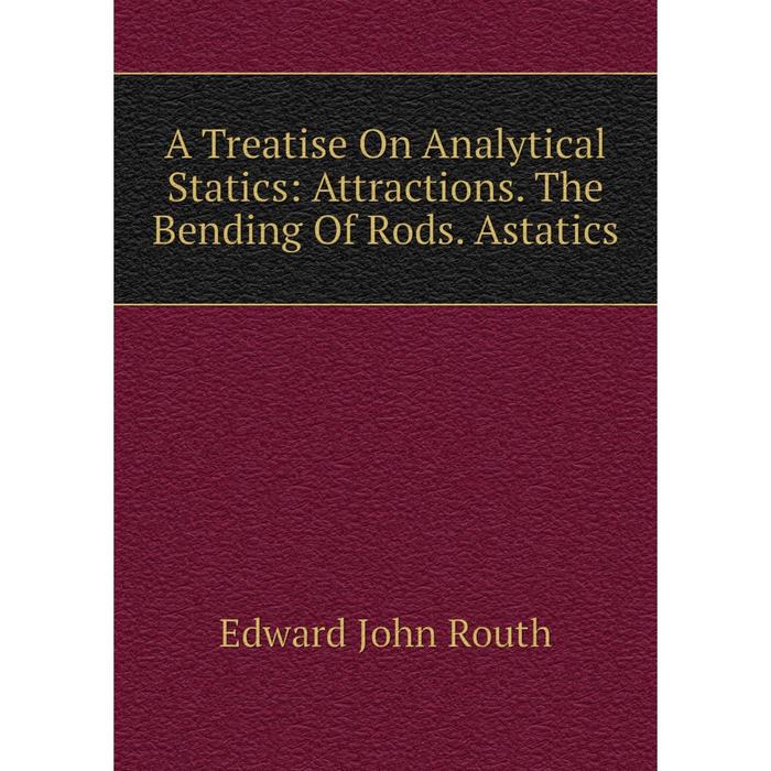 фото Книга a treatise on analytical statics: attractions. the bending of rods. astatics nobel press