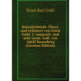 

Книга Künstlerbriefe. Übers. und erläutert von Ernst Guhl. 2. umgearb. und sehr verm. Aufl. von Adolf Rosenberg