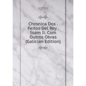 

Книга Chronica Dos. Feitos Del Rey. Ioam Ii. Com Outros Obras (Galician Edition)