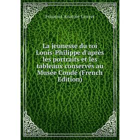 

Книга La jeunesse du roi Louis-Philippe d'après les portraits et les tableaux conservés au Musée Condé