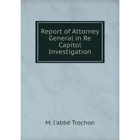

Книга Report of Attorney General in Re Capitol Investigation