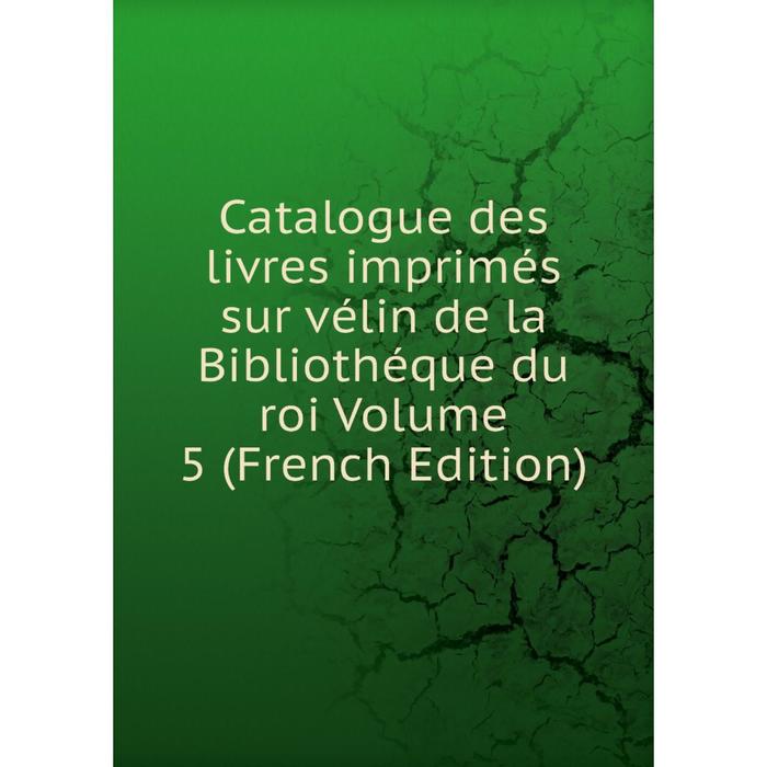 фото Книга catalogue des livres imprimés sur vélin de la bibliothéque du roi volume 5 (french edition) nobel press