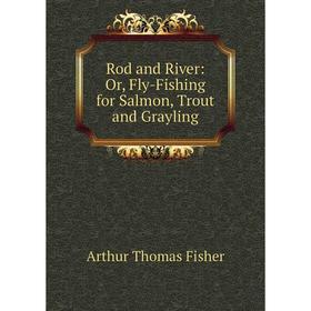 

Книга Rod and River: Or, Fly-Fishing for Salmon, Trout and Grayling