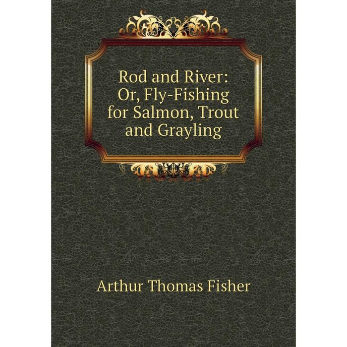 фото Книга rod and river: or, fly-fishing for salmon, trout and grayling nobel press