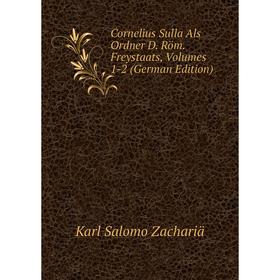 

Книга Cornelius Sulla Als Ordner D. Röm. Freystaats, Volumes 1-2 (German Edition)