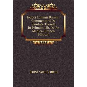 

Книга Jodoci Lommii Burani. Commentarii De Sanitate Tuenda In Primum Lib. De Re Medica