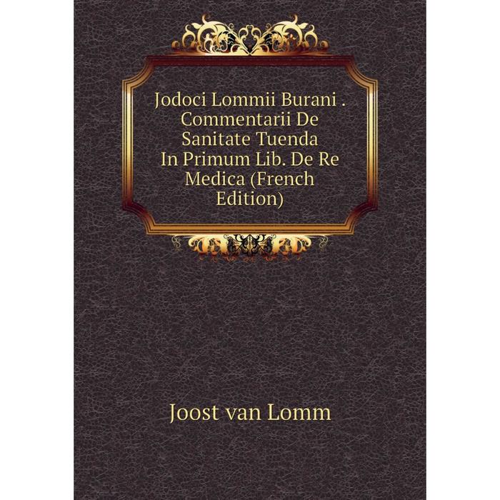 фото Книга jodoci lommii burani. commentarii de sanitate tuenda in primum lib. de re medica nobel press