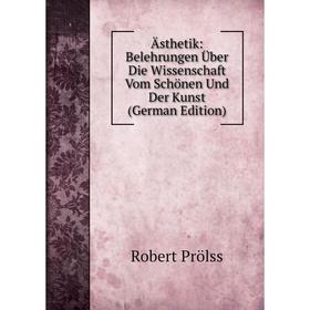 

Книга Ästhetik: Belehrungen Über Die Wissenschaft Vom Schönen Und Der Kunst (German Edition)