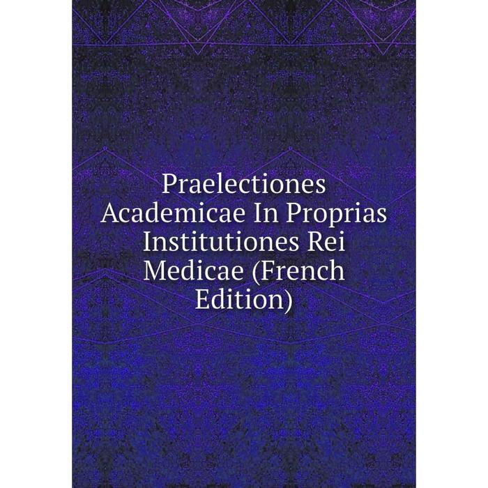 фото Книга praelectiones academicae in proprias institutiones rei medicae (french edition) nobel press