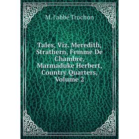

Книга Tales, Viz. Meredith, Strathern, Femme De Chambre, Marmaduke Herbert, Country Quarters, Volume 2