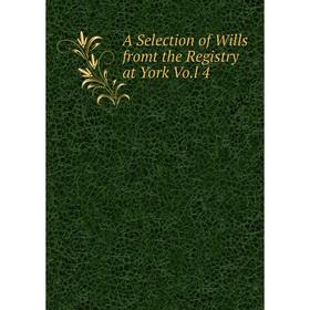 

Книга A Selection of Wills fromt the Registry at York Vo.l 4