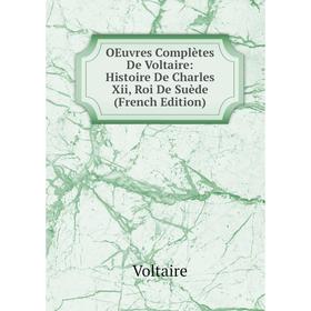 

Книга Oeuvres complètes de Voltaire: Histoire De Charles Xii, Roi De Suède