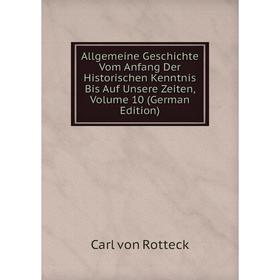 

Книга Allgemeine Geschichte Vom Anfang Der Historischen Kenntnis Bis Auf Unsere Zeiten, Volume 10 (German Edition)