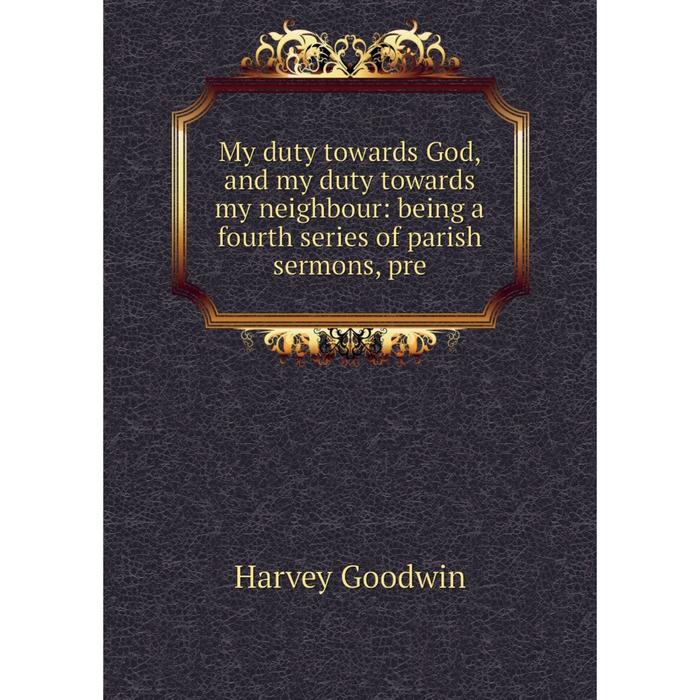 фото Книга my duty towards god, and my duty towards my neighbour: being a fourth series of parish sermons nobel press