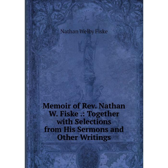 фото Книга memoir of rev nathan w fiske: together with selections from his sermons and other writings nobel press