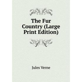 

Книга The Fur Country (Large Print Edition)