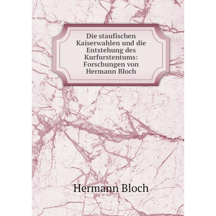 фото Книга die staufischen kaiserwahlen und die entstehung des kurfurstentums: forschungen von hermann bloch nobel press