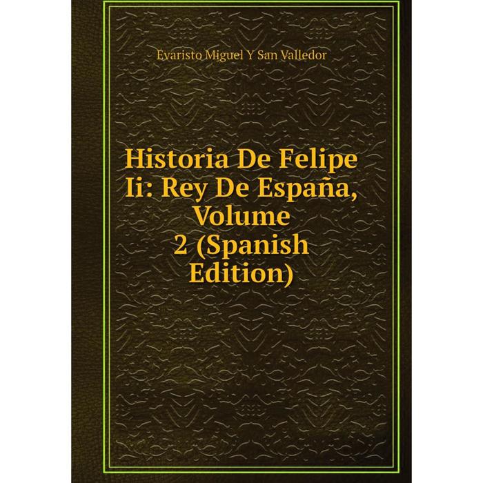 фото Книга historia de felipe ii: rey de españa, volume 2 (spanish edition) nobel press