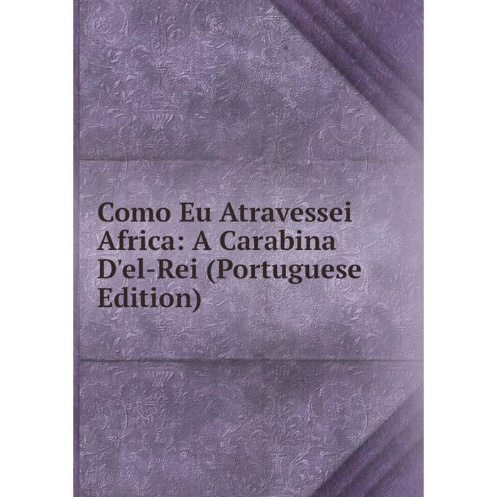 фото Книга como eu atravessei africa: a carabina d'el-rei (portuguese edition) nobel press