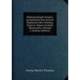 

Книга Diplomatarium Veneto-Levantinum Sive Acta Et Diplomata Res Venetas, Graecas Atque Levantis Illustrantia, Volume 2 (Italian Edition)