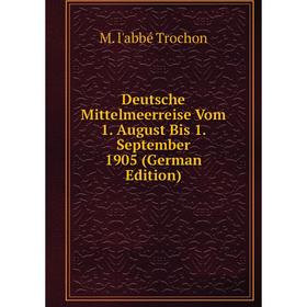 

Книга Deutsche Mittelmeerreise Vom 1. August Bis 1. September 1905 (German Edition)