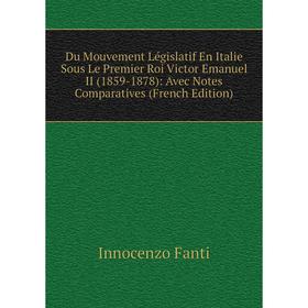 

Книга Du Mouvement Législatif En Italie Sous Le Premier Roi Victor Emanuel II (1859-1878): Avec Notes Comparatives (French Edition)